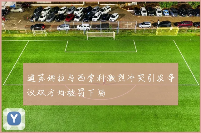 道苏姆拉与西索科激烈冲突引发争议双方均被罚下场